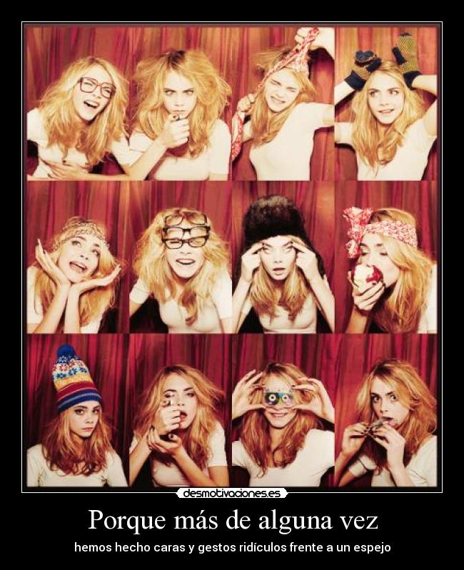 Porque más de alguna vez - hemos hecho caras y gestos ridículos frente a un espejo