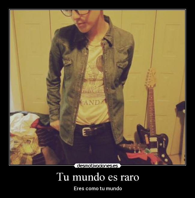 Tu mundo es raro - Eres como tu mundo