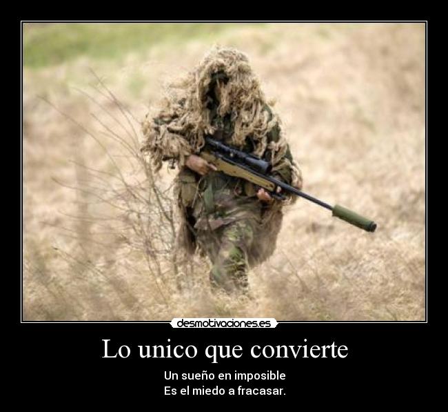 Lo unico que convierte - Un sueño en imposible
Es el miedo a fracasar.