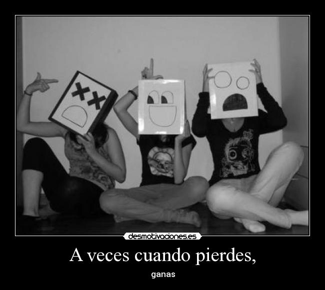 A veces cuando pierdes, - ganas