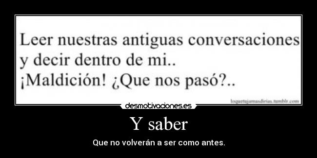 Y saber - Que no volverán a ser como antes.