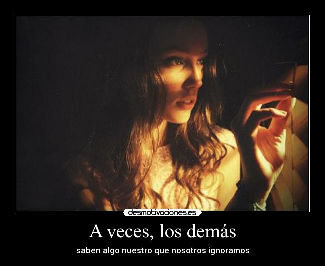 A veces, los demás - saben algo nuestro que nosotros ignoramos