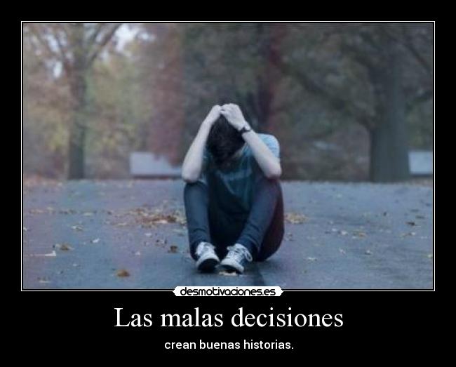 Las malas decisiones - crean buenas historias.
