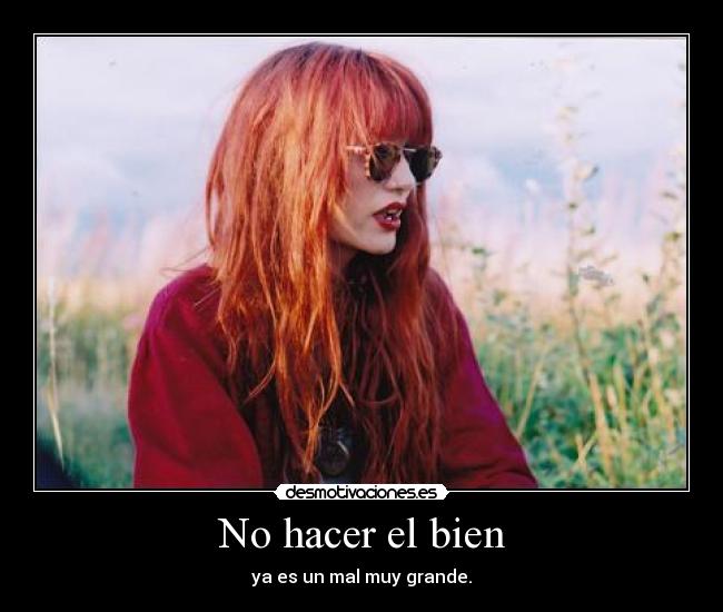 No hacer el bien - ya es un mal muy grande.