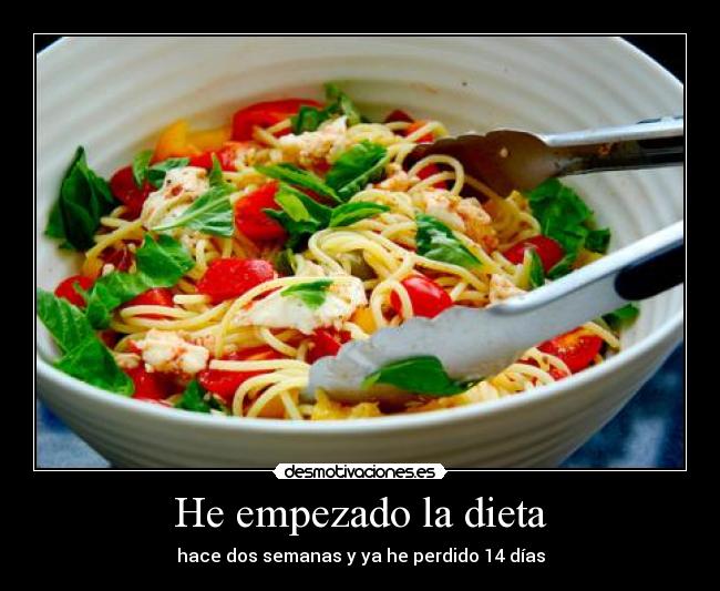 He empezado la dieta - hace dos semanas y ya he perdido 14 días