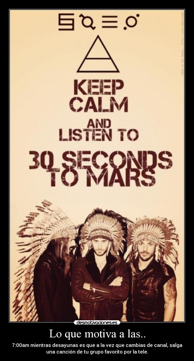 Lo que motiva a las.. - 7:00am mientras desayunas es que a la vez que cambias de canal, salga
una canción de tu grupo favorito por la tele.