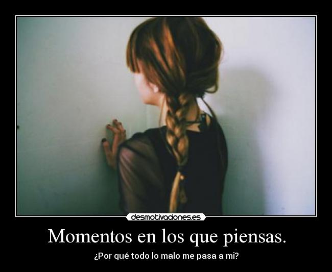 Momentos en los que piensas. -