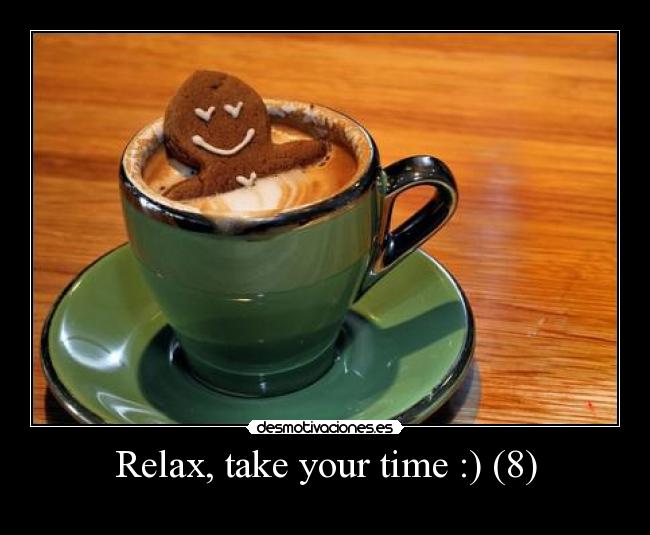 Relax, take your time :) (8) - 