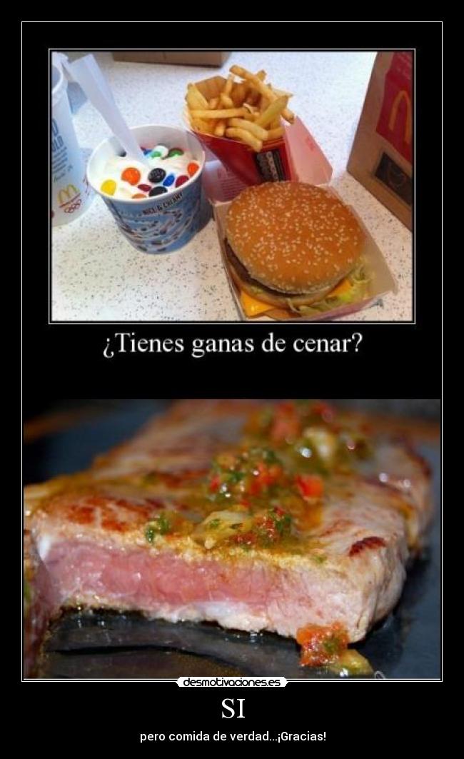 SI - pero comida de verdad...¡Gracias!