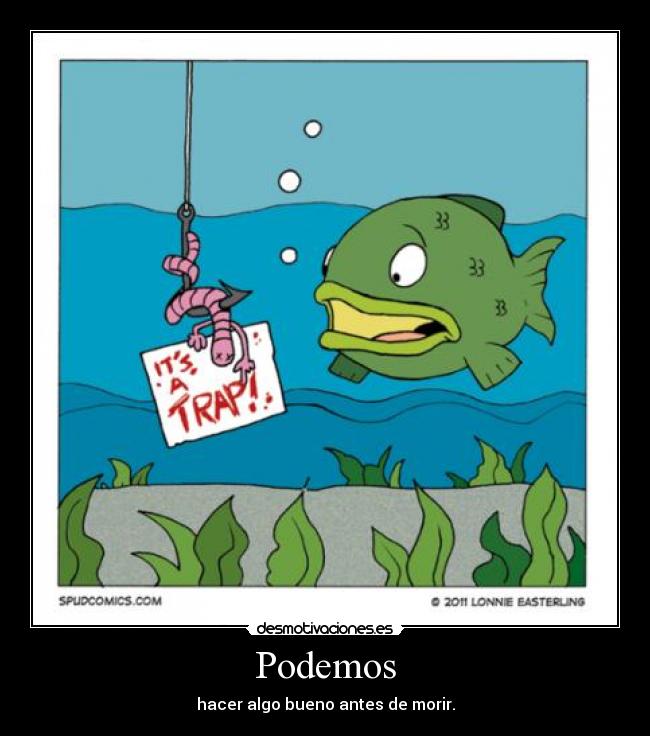 Podemos - hacer algo bueno antes de morir.