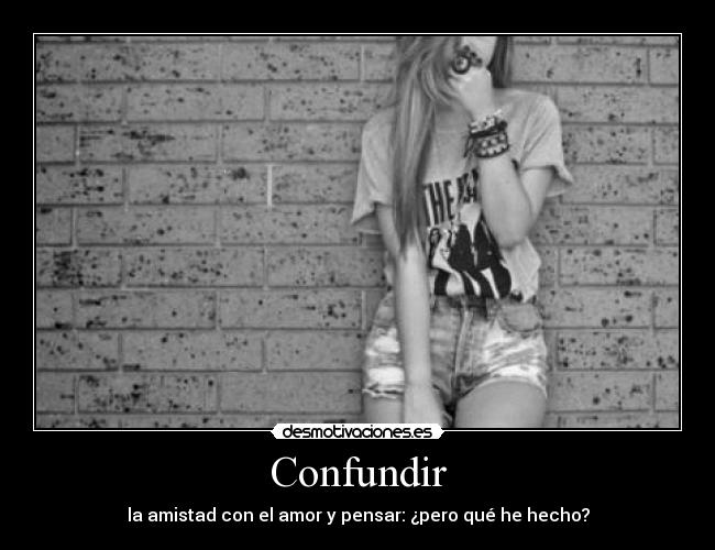 Confundir - la amistad con el amor y pensar: ¿pero qué he hecho?
