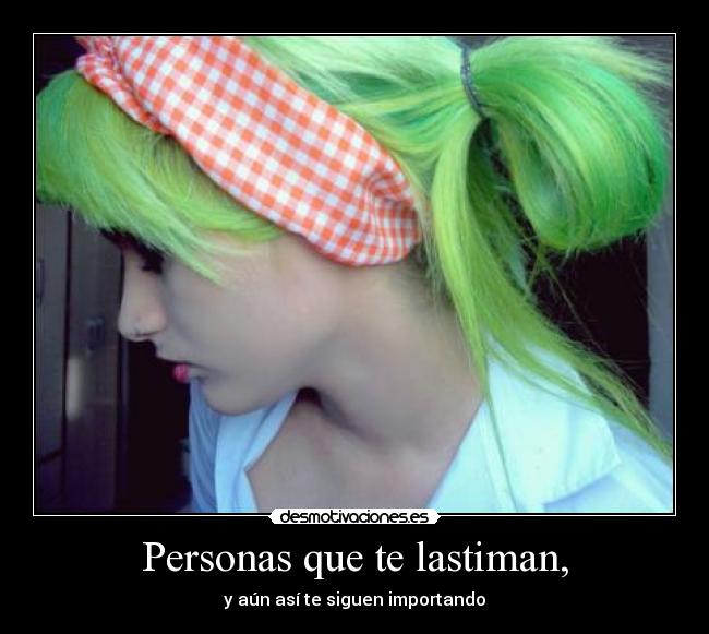 Personas que te lastiman, - y aún así te siguen importando