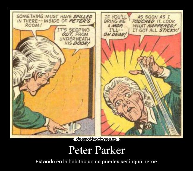 Peter Parker - Estando en la habitación no puedes ser ingún héroe.