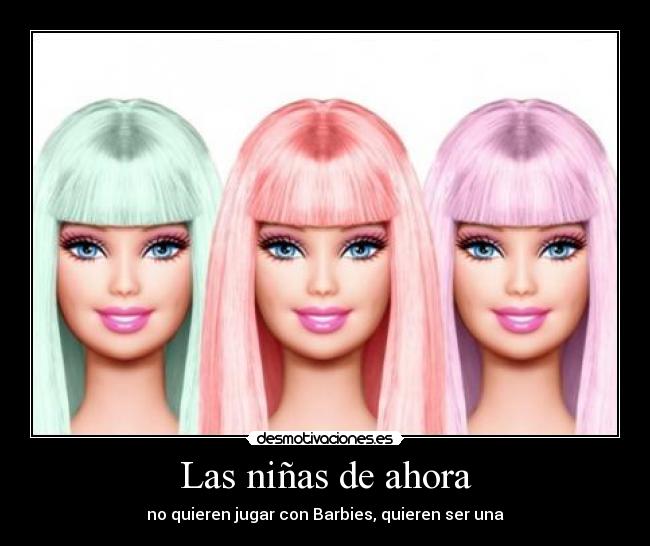 Las niñas de ahora - no quieren jugar con Barbies, quieren ser una