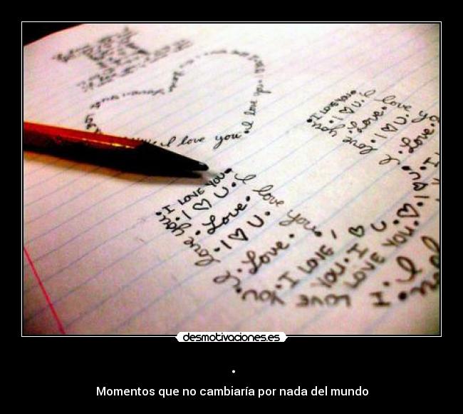 . - Momentos que no cambiaría por nada del mundo