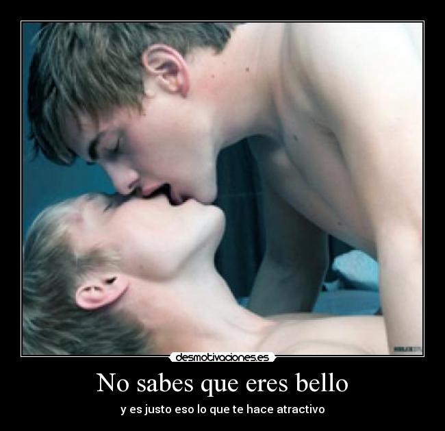 No sabes que eres bello - y es justo eso lo que te hace atractivo