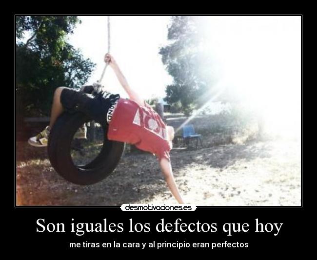 Son iguales los defectos que hoy - me tiras en la cara y al principio eran perfectos