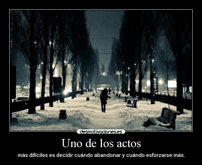 Uno de los actos - más difíciles es decidir cuándo abandonar y cuándo esforzarse más.