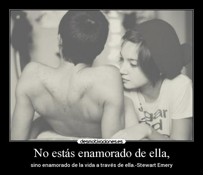 No estás enamorado de ella, -
