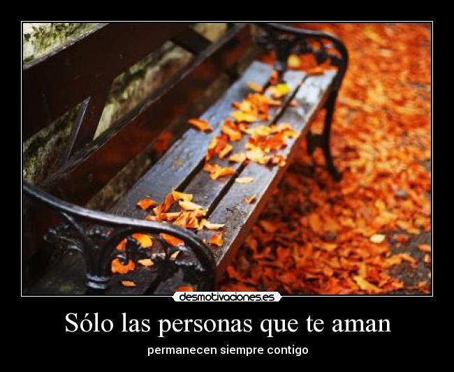 Sólo las personas que te aman - permanecen siempre contigo