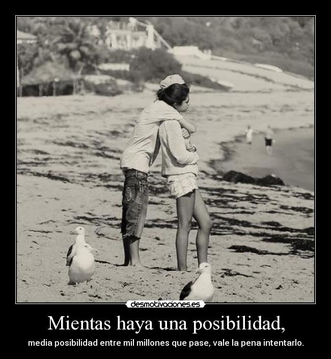 Mientas haya una posibilidad, - 