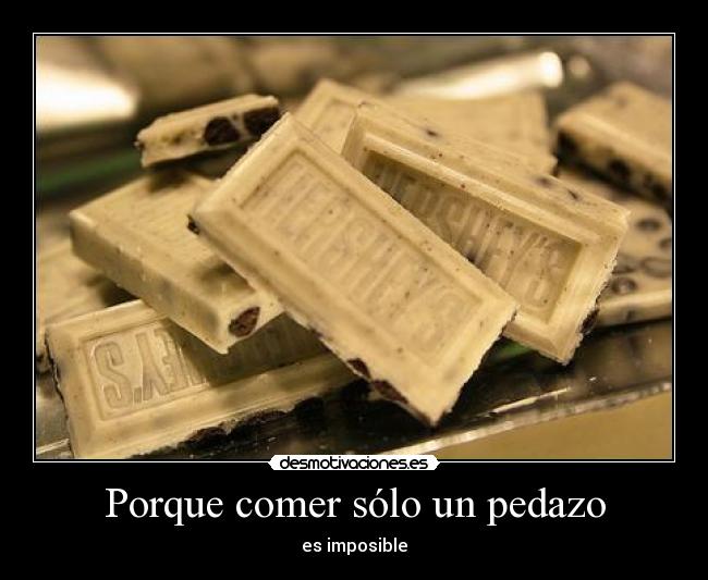 Porque comer sólo un pedazo - es imposible