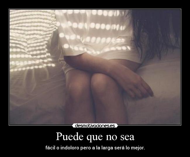 Puede que no sea - fácil o indoloro pero a la larga será lo mejor.