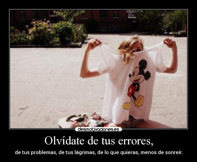 Olvídate de tus errores, - 