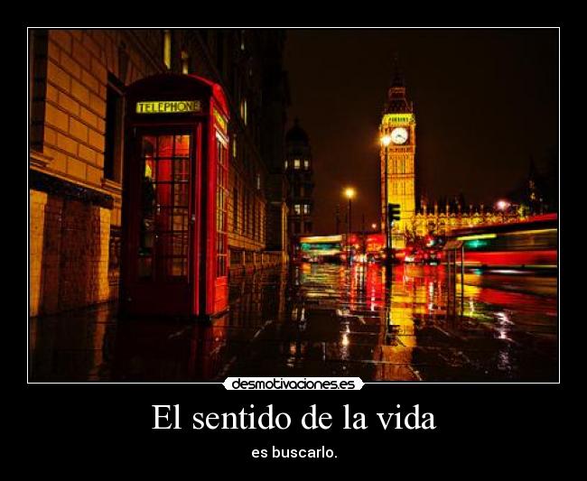 El sentido de la vida - es buscarlo.