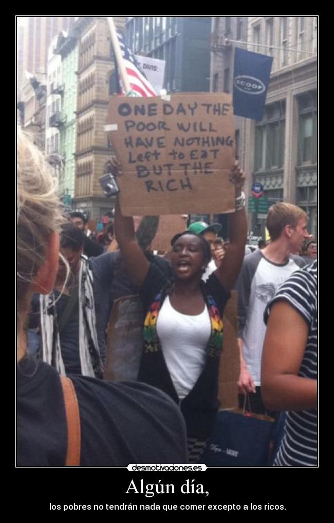 Algún día, - los pobres no tendrán nada que comer excepto a los ricos.