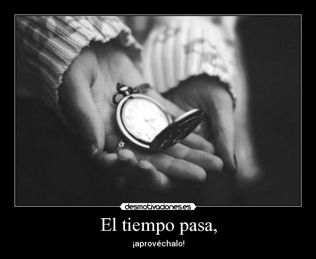 El tiempo pasa, -