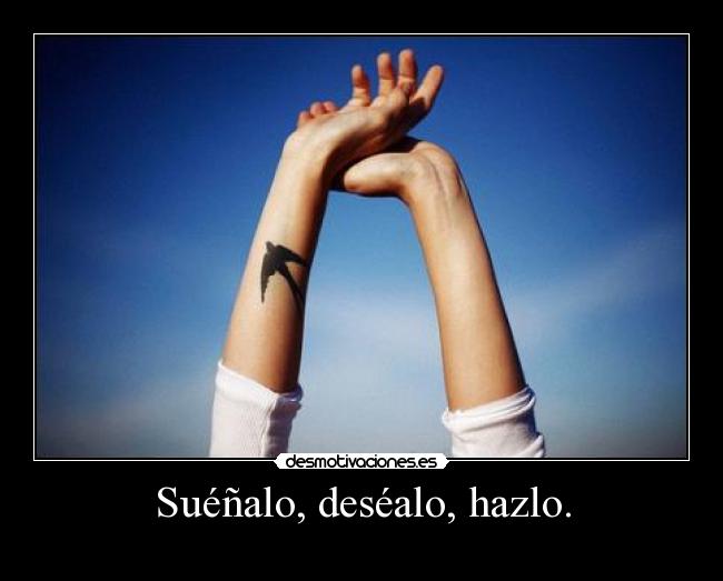 Suéñalo, deséalo, hazlo. -