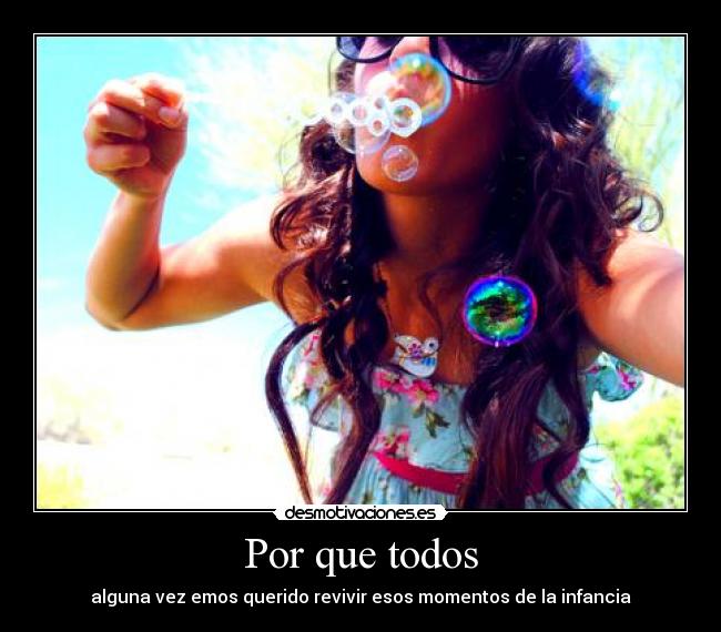 Por que todos - alguna vez emos querido revivir esos momentos de la infancia
