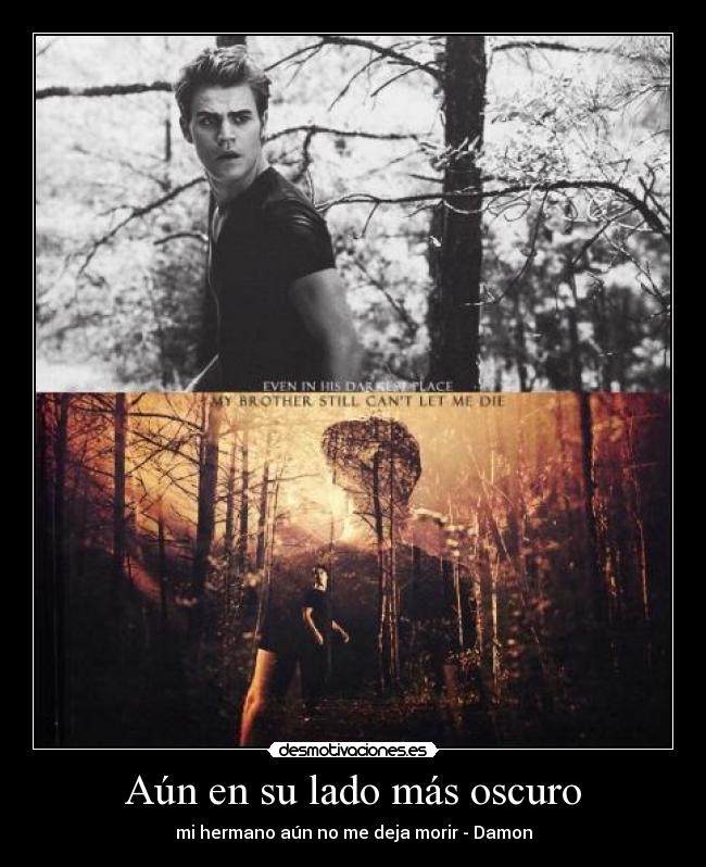 Aún en su lado más oscuro - mi hermano aún no me deja morir - Damon