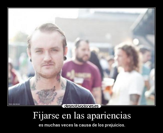 Fijarse en las apariencias - es muchas veces la causa de los prejuicios.