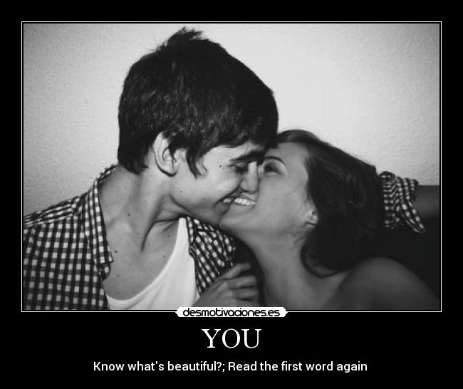 YOU - Know whats beautiful?; Read the first word again ♥