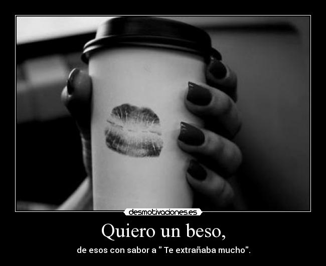 Quiero un beso, -