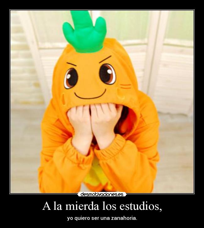 A la mierda los estudios, -