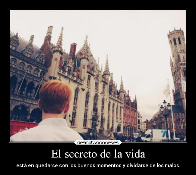 El secreto de la vida - está en quedarse con los buenos momentos y olvidarse de los malos.