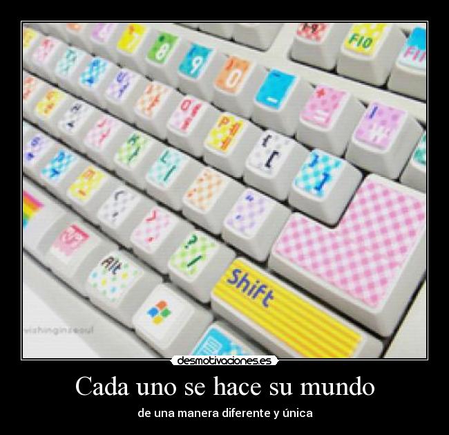 Cada uno se hace su mundo - de una manera diferente y única