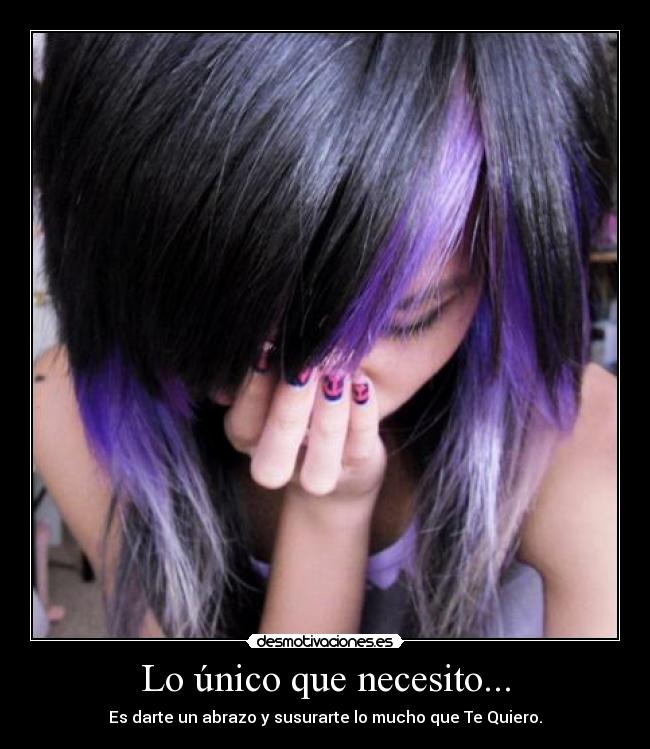 Lo único que necesito... - Es darte un abrazo y susurarte lo mucho que Te Quiero.