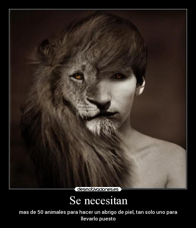 Se necesitan - mas de 50 animales para hacer un abrigo de piel, tan solo uno para llevarlo puesto