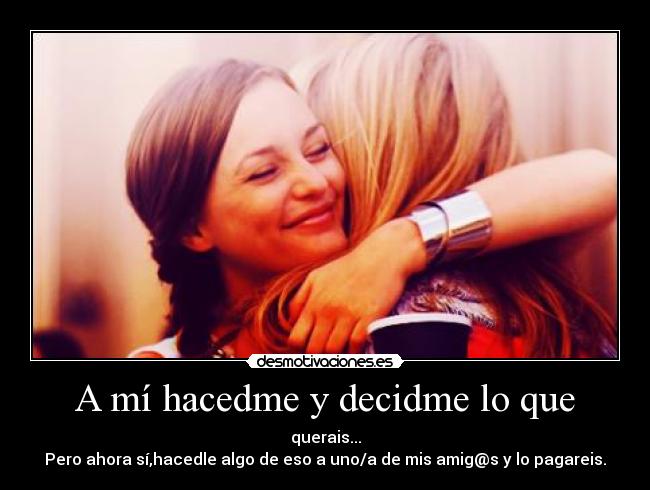 A mí hacedme y decidme lo que -