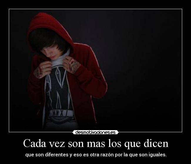 Cada vez son mas los que dicen - que son diferentes y eso es otra razón por la que son iguales.