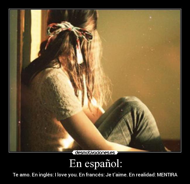En español: - Te amo. En inglés: I love you. En francés: Je taime. En realidad: MENTIRA
