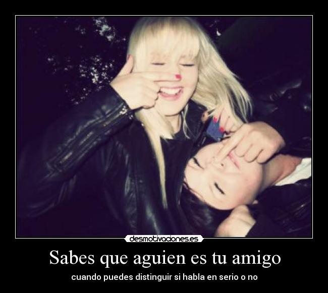 Sabes que aguien es tu amigo -