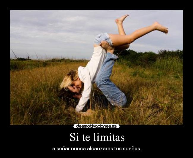 Si te limitas - a soñar nunca alcanzaras tus sueños.