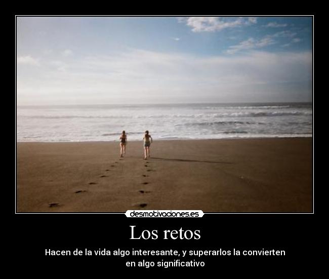 Los retos - Hacen de la vida algo interesante, y superarlos la convierten
en algo significativo