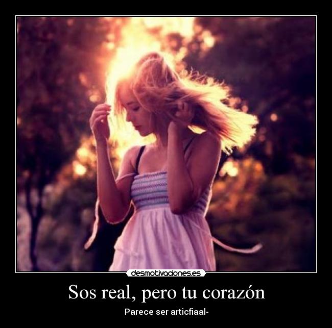 Sos real, pero tu corazón - Parece ser articfiaal-