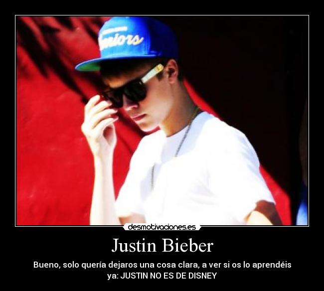 Justin Bieber - Bueno, solo quería dejaros una cosa clara, a ver si os lo aprendéis
ya: JUSTIN NO ES DE DISNEY